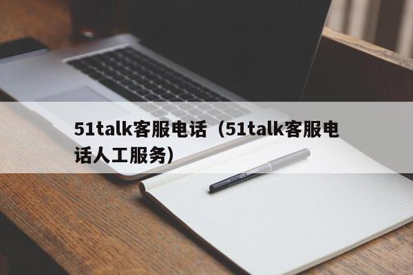 51talk客服电话（51talk客服电话人工服务）